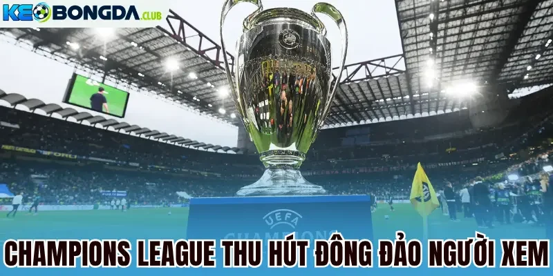 Champions League thu hút đông đảo người xem