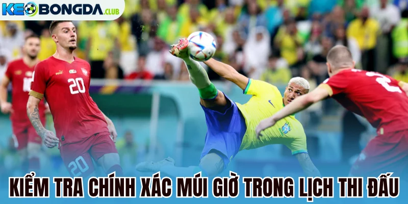 Kiểm tra chính xác múi giờ trong lịch thi đấu