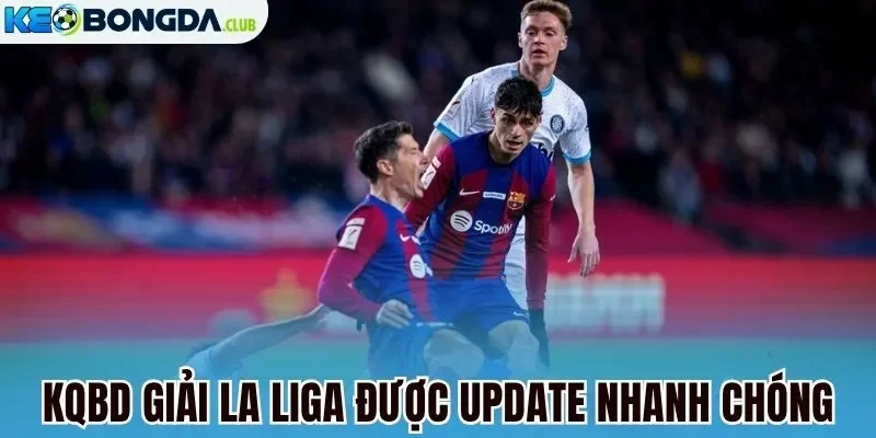 Kqbd giải La Liga được update nhanh chóng