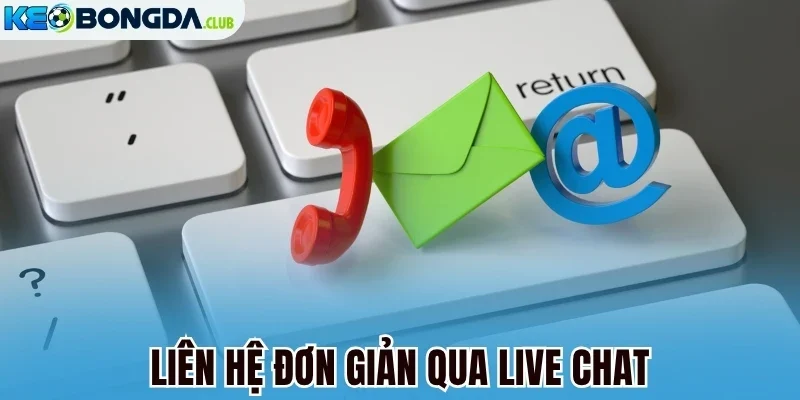 Liên hệ đơn giản qua live chat