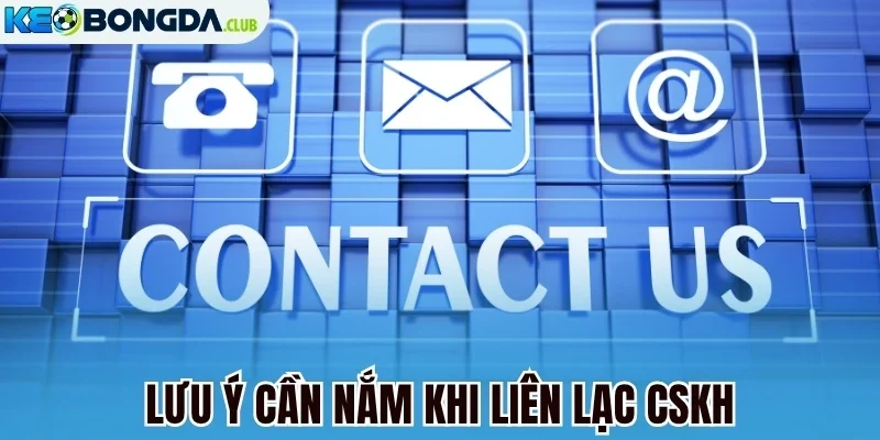 Lưu ý cần nắm khi liên lạc CSKH