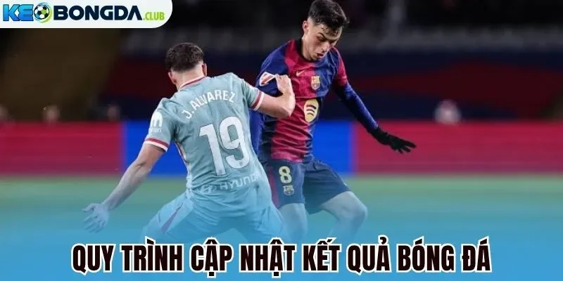 Quy trình cập nhật kết quả bóng đá