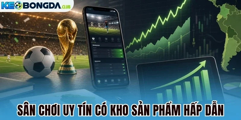 Sân chơi uy tín có kho sản phẩm hấp dẫn