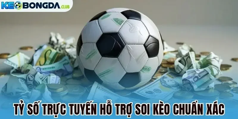 Tỷ số trực tuyến hỗ trợ soi kèo chuẩn xác