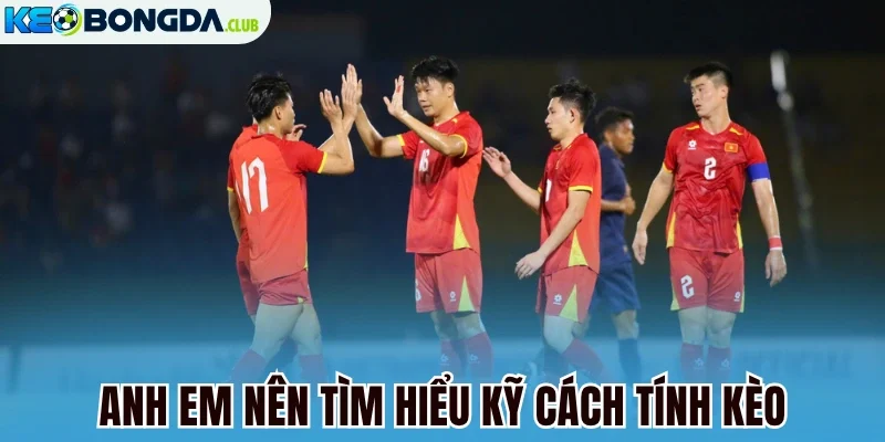 Anh em nên tìm hiểu kỹ cách tính kèo
