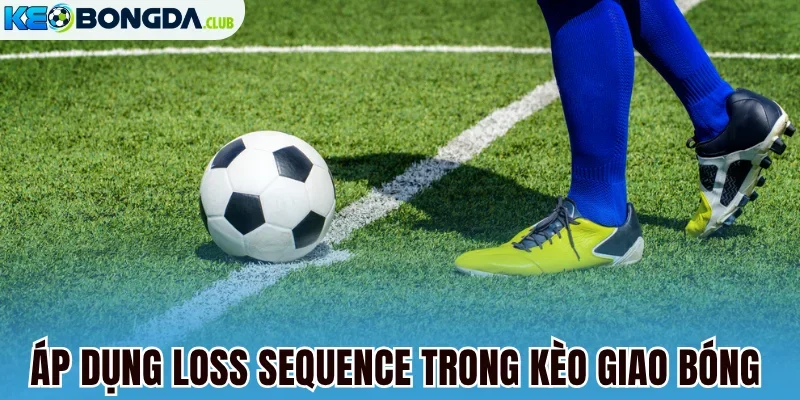 Áp dụng Loss Sequence trong kèo giao bóng trước
