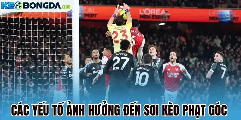 Các yếu tố ảnh hưởng đến soi kèo phạt góc 