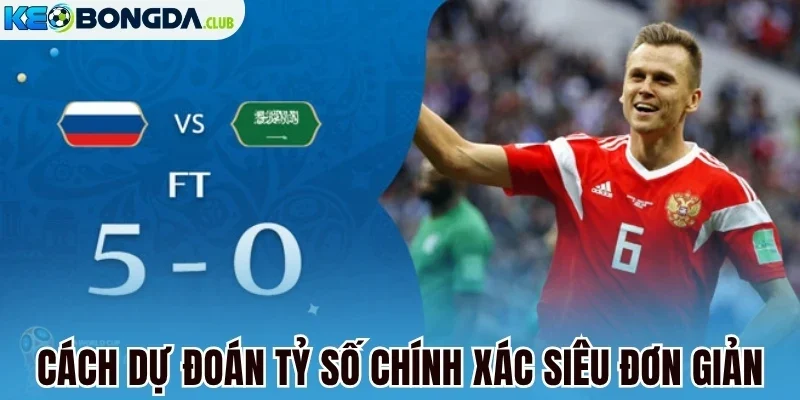 Cách dự đoán tỷ số chính xác siêu đơn giản