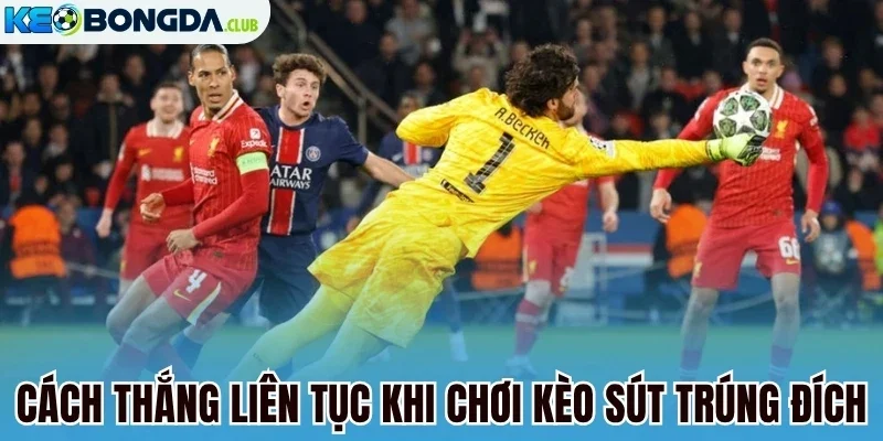 Cách thắng liên tục khi chơi kèo sút trúng đích