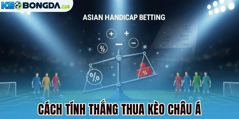 Cách tính thắng thua kèo châu Á
