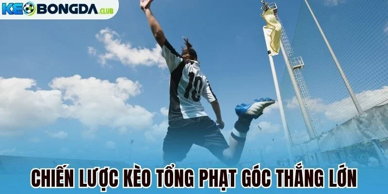 Chiến lược kèo tổng phạt góc thắng lớn
