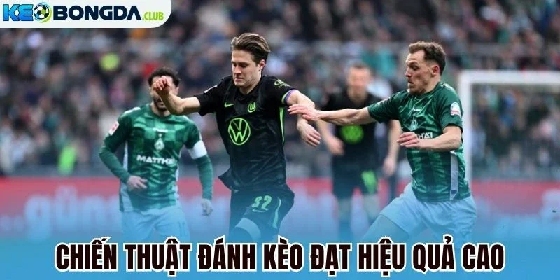 Chiến thuật đánh kèo đạt hiệu quả cao