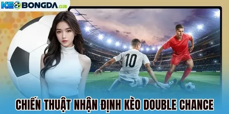 Chiến thuật nhận định kèo double chance