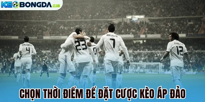 Chọn thời điểm để đặt cược kèo áp đảo