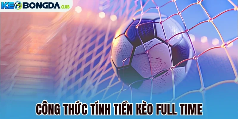Công thức tính tiền kèo full time