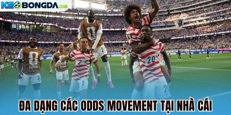 Đa dạng các odds movement tại nhà cái