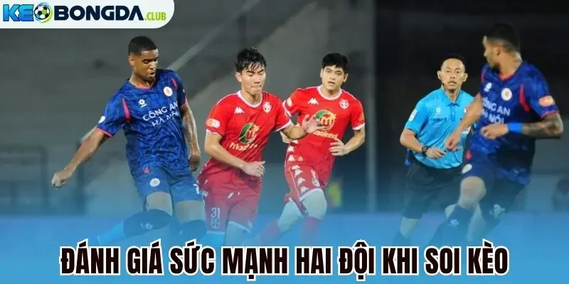 Đánh giá sức mạnh hai đội khi soi kèo