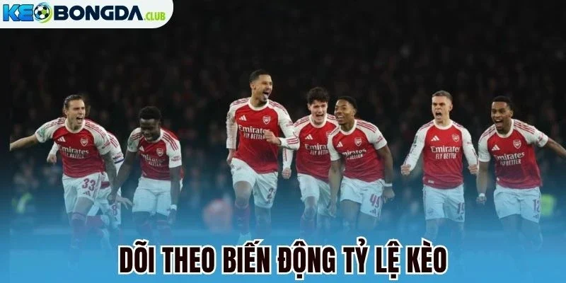 Dõi theo biến động tỷ lệ kèo