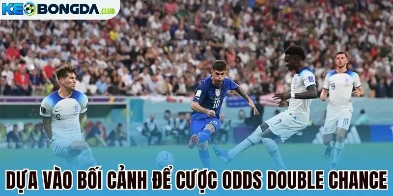 Dựa vào bối cảnh để cược odds double chance