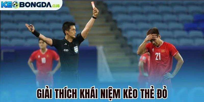 Giải thích khái niệm kèo thẻ đỏ