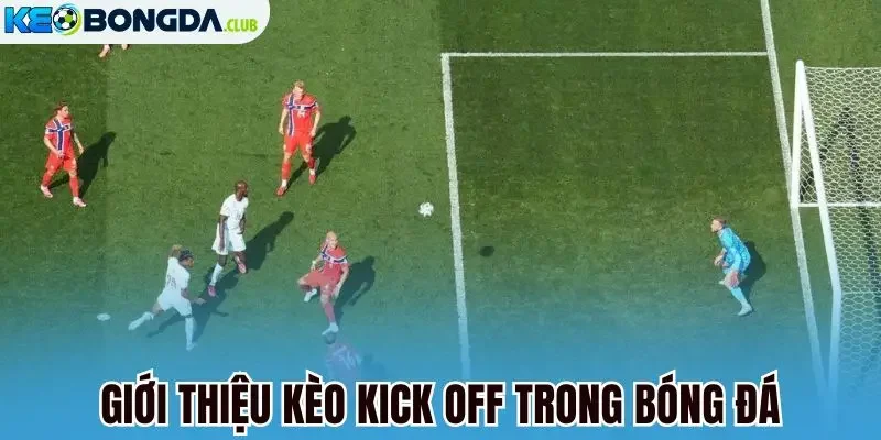 Giới thiệu kèo kick off trong bóng đá