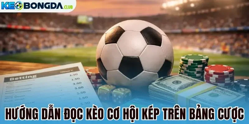 Hướng dẫn đọc kèo cơ hội kép trên bảng cược