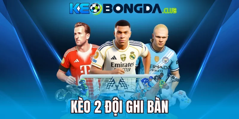 Kèo 2 Đội Ghi Bàn - Cách Bắt Kèo Hấp Dẫn, Ăn Tiền Tỷ 