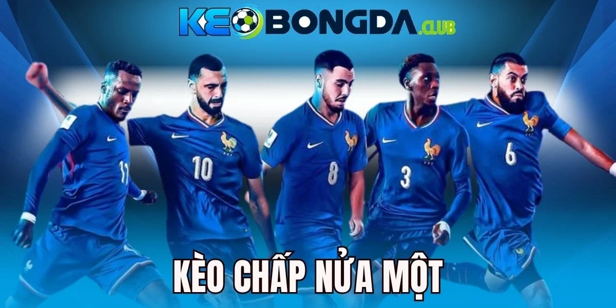 Kèo Chấp Nửa Một - Kinh Nghiệm Chốt Cược Thơm Bóng Đá