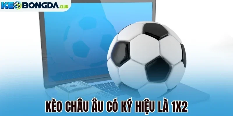 Kèo châu Âu có ký hiệu là 1X2
