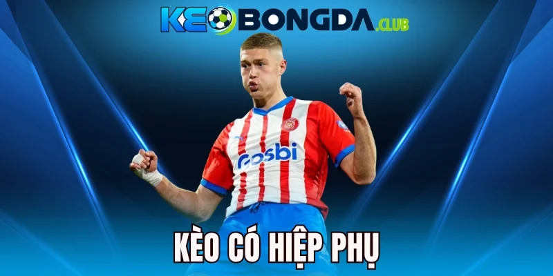 Kèo Có Hiệp Phụ - Nắm Bắt Thế Trận, Đón Đầu Cơ Hội