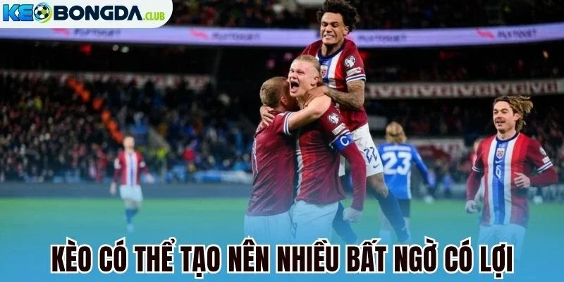 Kèo có thể tạo nên nhiều bất ngờ có lợi