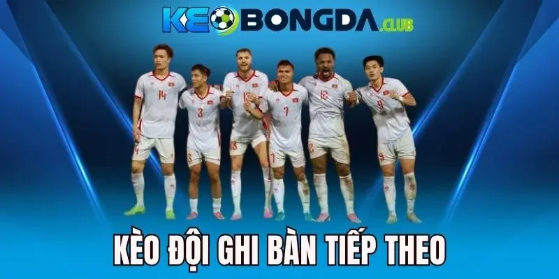Kèo Đội Ghi Bàn Tiếp Theo - Thủ Thuật Chọn Cửa Cược Chuẩn