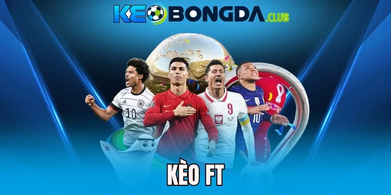 Kèo FT - Hướng Dẫn Soi Kèo Cả Trận Dựa Trên Dữ Liệu Cụ Thể