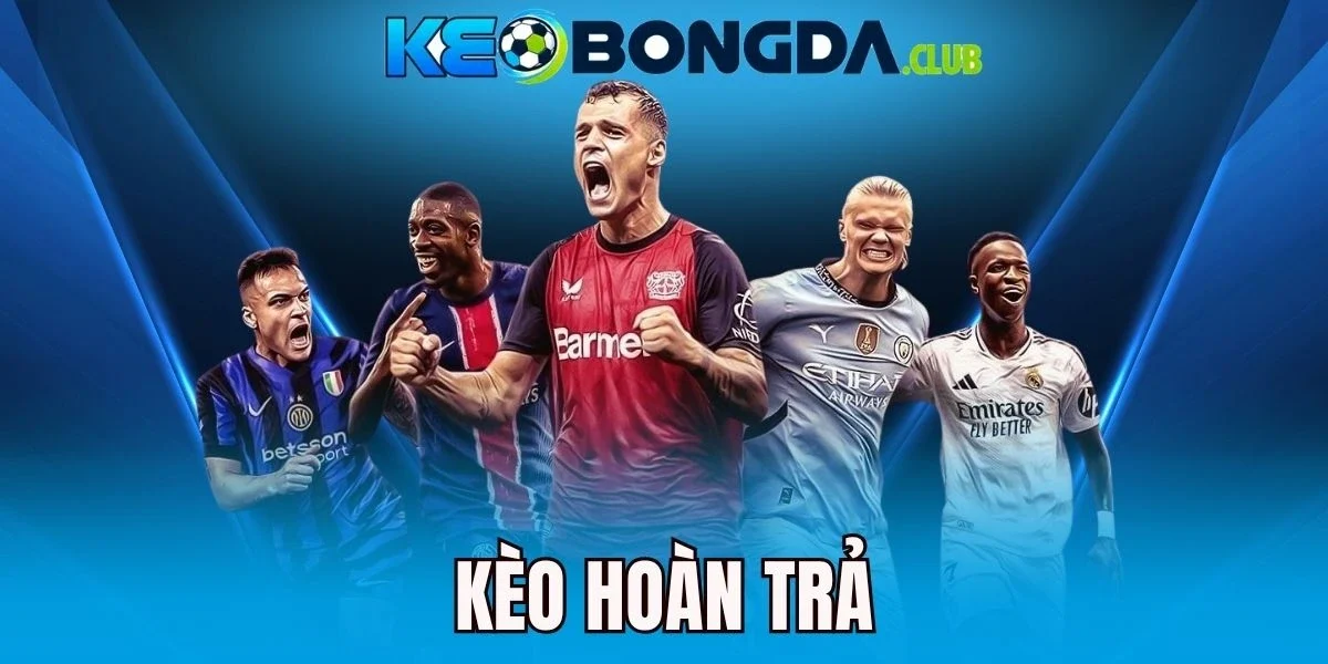 Kèo Hoàn Trả - Thủ Thuật Cá Cược Thắng Lớn Từ Cao Thủ