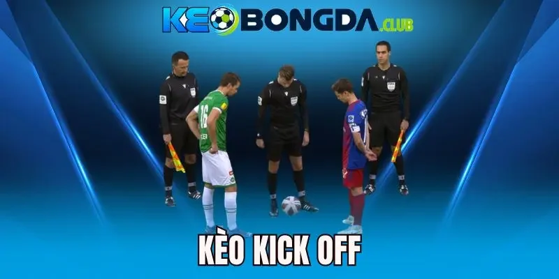 Kèo Kick Off - Bí Quyết Chinh Phục Kèo Ngon Chuẩn Chuyên Gia