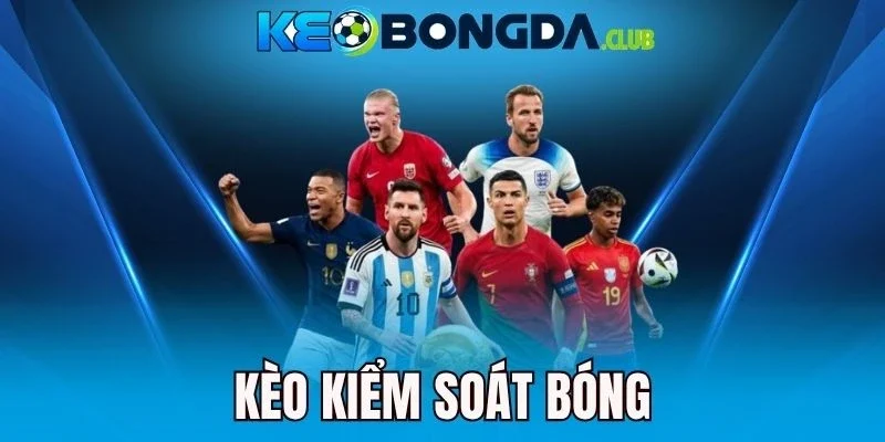 Kèo Kiểm Soát Bóng - Theo Dõi Trận Đấu, Chốt Kèo Thơm Chuẩn