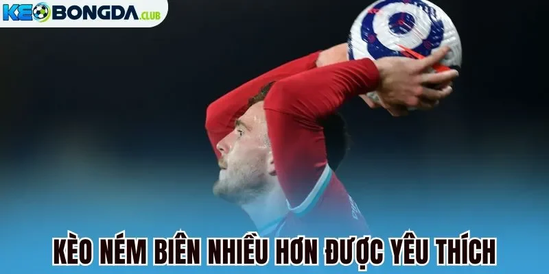 Kèo ném biên nhiều hơn được yêu thích