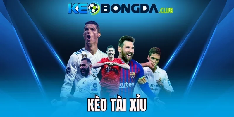 Kèo Tài Xỉu - Chốt Tổng Bàn Thắng, Cược Nhanh Mỗi Trận