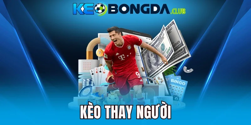 Kèo Thay Người - Cẩm Nang Phân Tích Kèo Theo Từng Tình Huống