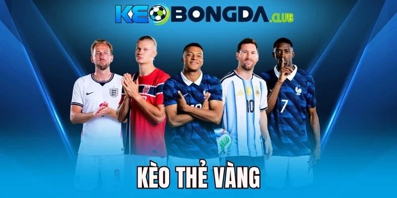 Kèo Thẻ Vàng - Chốt Kèo Thẻ Cực Nhanh, Nhận Thưởng Lớn
