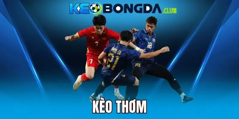 Kèo Thơm - Cách Nhận Biết Và Lựa Chọn Odds Sáng Giá