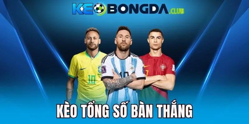 Kèo Tổng Số Bàn Thắng - Bí Quyết Thắng Đậm Từ Cao Thủ 