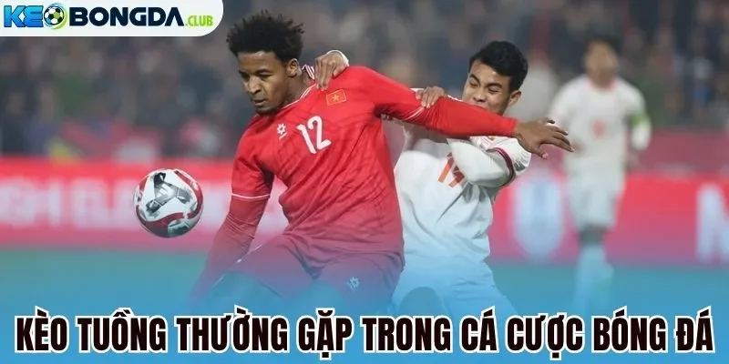 Kèo tuồng thường gặp trong cá cược bóng đá