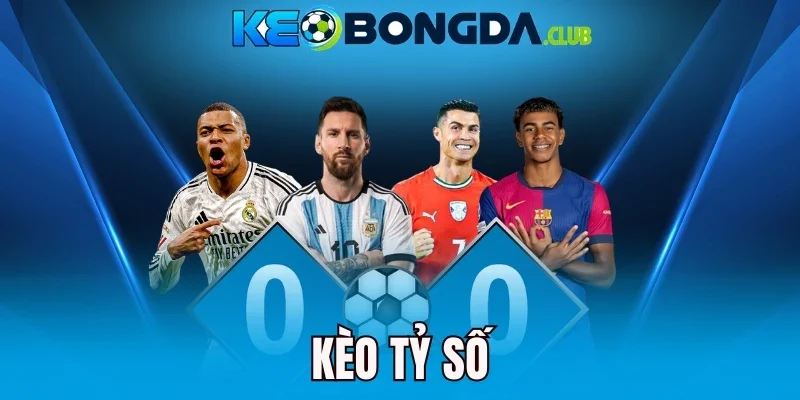 Kèo Tỷ Số - Săn Đúng Tỷ Số, Chốt Kèo Chung Cuộc Siêu Cuốn