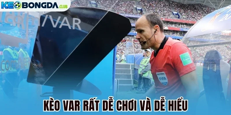 Kèo VAR rất dễ chơi và dễ hiểu