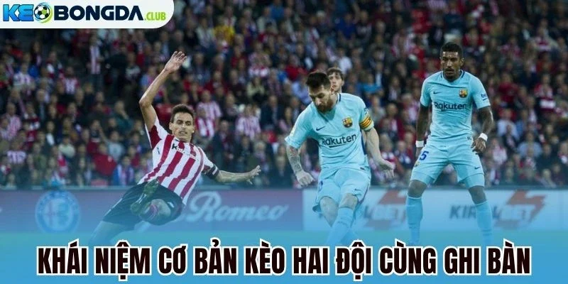 Khái niệm cơ bản kèo hai đội cùng ghi bàn