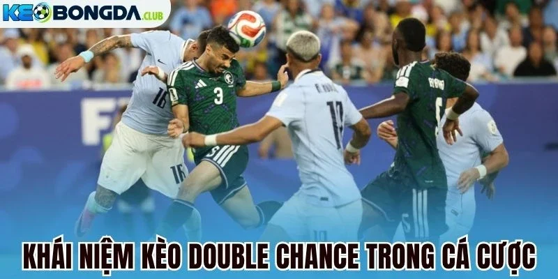 Khái niệm kèo double chance trong cá cược