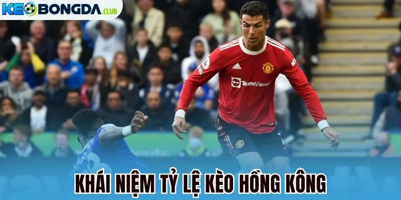 Khái niệm tỷ lệ kèo Hồng Kông