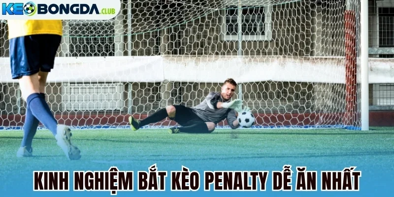 Kinh nghiệm bắt kèo penalty dễ ăn nhất
