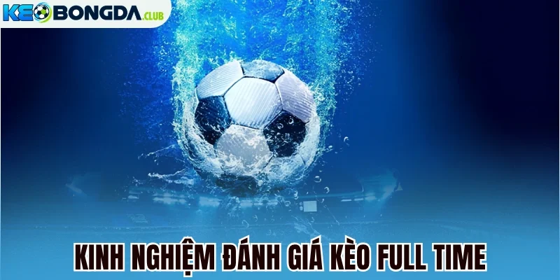 Kinh nghiệm đánh giá kèo full time